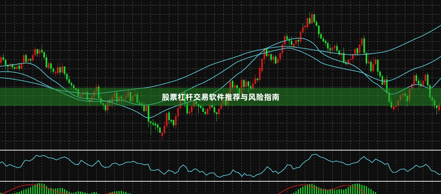 股票杠杆交易软件推荐与风险指南